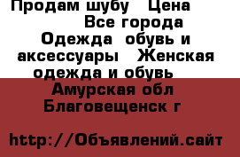 Продам шубу › Цена ­ 25 000 - Все города Одежда, обувь и аксессуары » Женская одежда и обувь   . Амурская обл.,Благовещенск г.